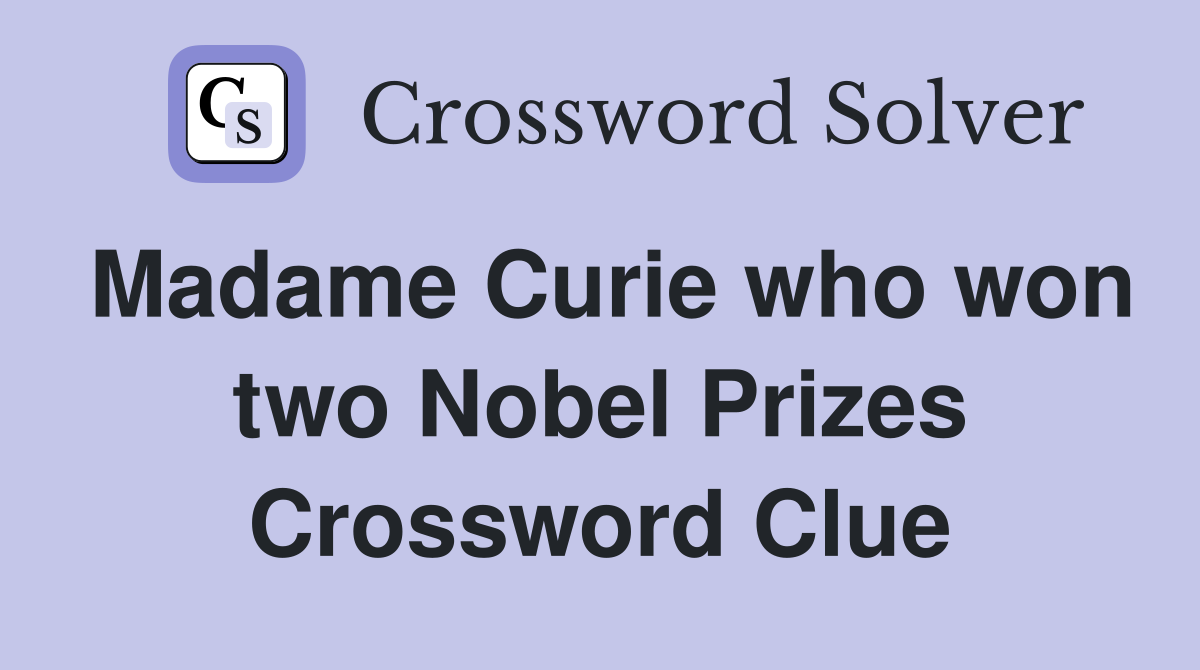 Madame Curie who won two Nobel Prizes Crossword Clue Answers Crossword Solver